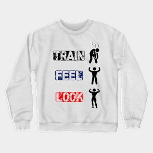 Train, Feel, Look like! Crewneck Sweatshirt